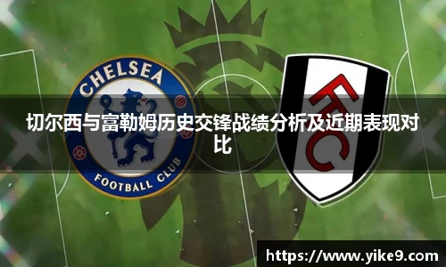 切尔西与富勒姆历史交锋战绩分析及近期表现对比