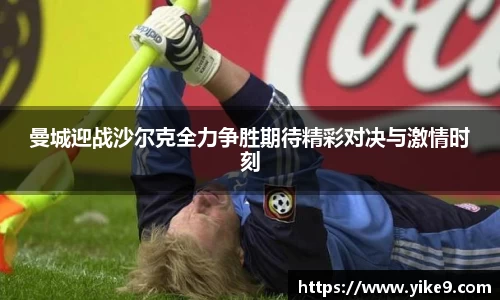 曼城迎战沙尔克全力争胜期待精彩对决与激情时刻