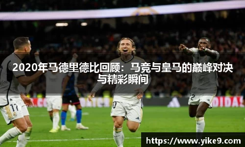 2020年马德里德比回顾：马竞与皇马的巅峰对决与精彩瞬间