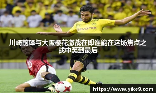 川崎前锋与大阪樱花激战在即谁能在这场焦点之战中笑到最后